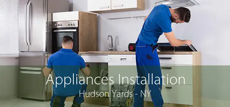 Appliances Installation Hudson Yards - NY