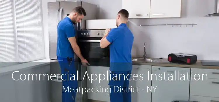 Commercial Appliances Installation Meatpacking District - NY