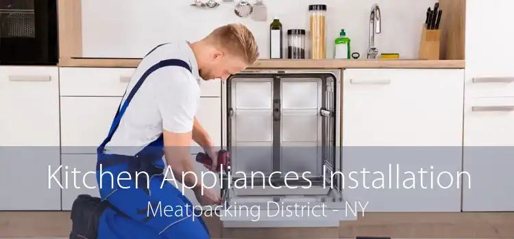 Kitchen Appliances Installation Meatpacking District - NY